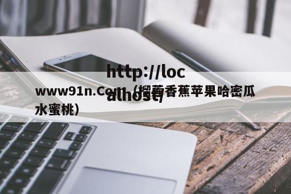 www91n.Com（榴莲香蕉苹果哈密瓜水蜜桃）