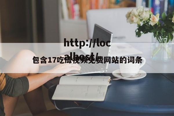 包含17吃瓜视频免费网站的词条