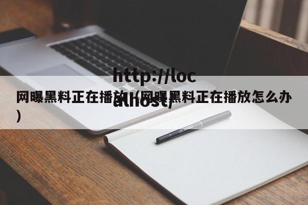 网曝黑料正在播放（网曝黑料正在播放怎么办）